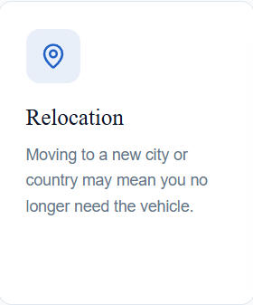 Relocation Relocation Moving to a new city or country may mean you no longer need the vehicle.
